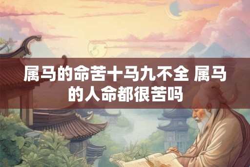 属马的命苦十马九不全 属马的人命都很苦吗