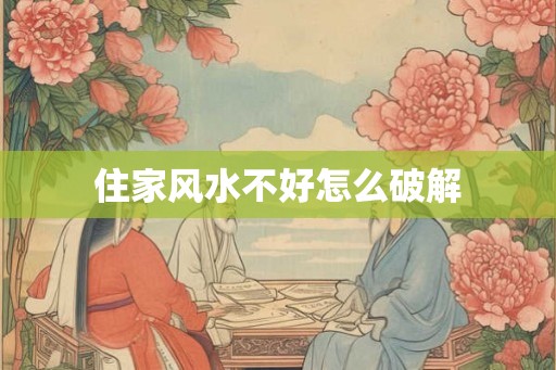 住家风水不好怎么破解