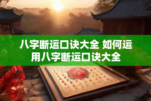 八字断运口诀大全 如何运用八字断运口诀大全