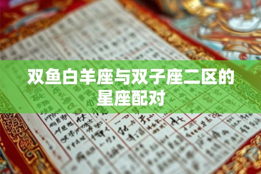 双鱼白羊座与双子座二区的星座配对 双鱼白羊座与双子座二区的星座配对