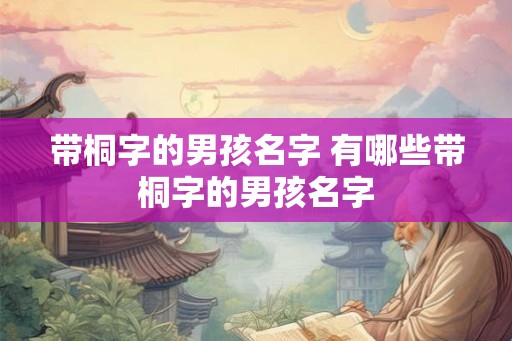 带桐字的男孩名字 有哪些带桐字的男孩名字