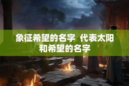 象征希望的名字  代表太阳和希望的名字
