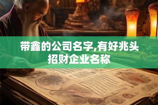 带鑫的公司名字,有好兆头招财企业名称 带鑫的公司名字,有好兆头招财企业名称