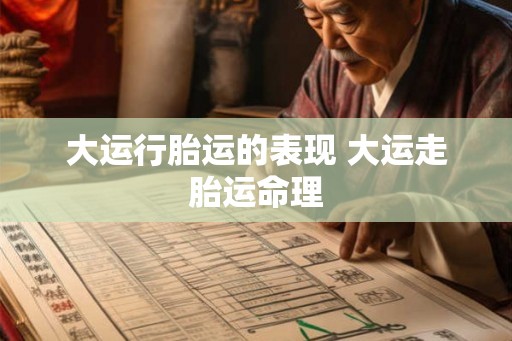 大运行胎运的表现 大运走胎运命理