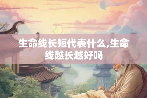 生命线长短代表什么,生命线越长越好吗
