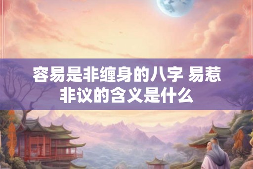 容易是非缠身的八字 易惹非议的含义是什么