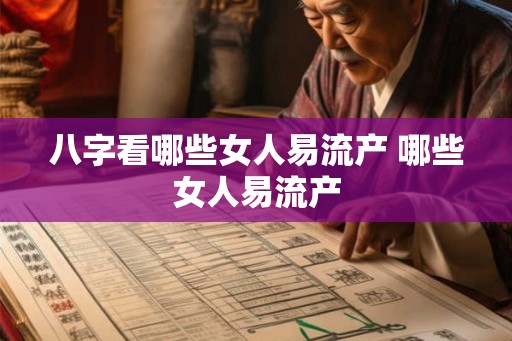 八字看哪些女人易流产 哪些女人易流产
