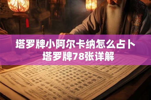 塔罗牌小阿尔卡纳怎么占卜 塔罗牌78张详解 塔罗牌小阿尔卡纳怎么占卜 塔罗牌78张详解