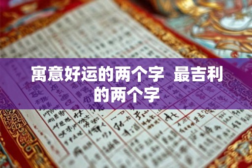 寓意好运的两个字  最吉利的两个字