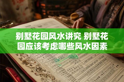 别墅花园风水讲究 别墅花园应该考虑哪些风水因素