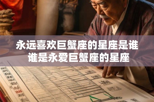 永远喜欢巨蟹座的星座是谁 谁是永爱巨蟹座的星座