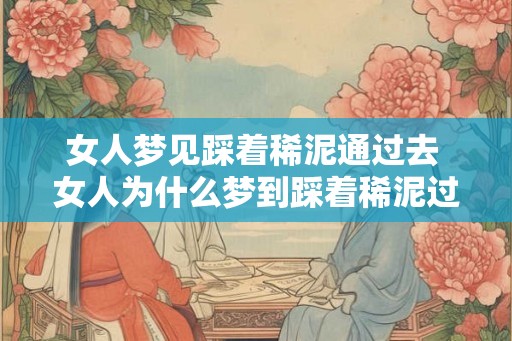 女人梦见踩着稀泥通过去 女人为什么梦到踩着稀泥过去