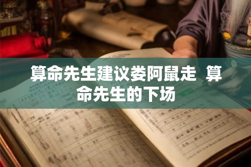 算命先生建议娄阿鼠走  算命先生的下场