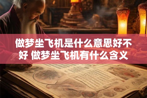 做梦坐飞机是什么意思好不好 做梦坐飞机有什么含义