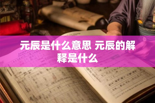 元辰是什么意思 元辰的解释是什么
