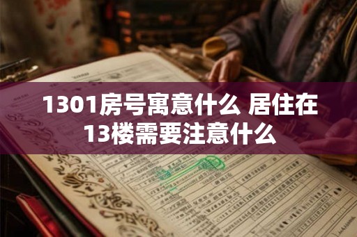 1301房号寓意什么 居住在13楼需要注意什么