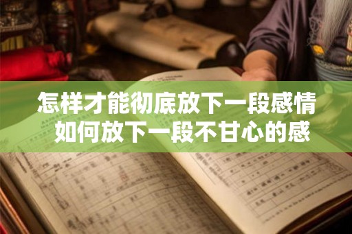 怎样才能彻底放下一段感情  如何放下一段不甘心的感情
