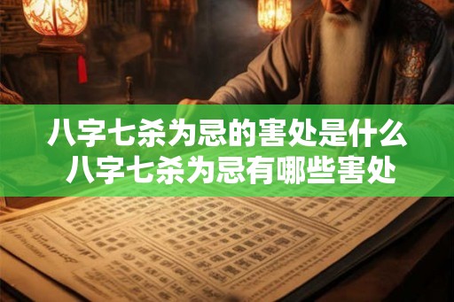八字七杀为忌的害处是什么 八字七杀为忌有哪些害处