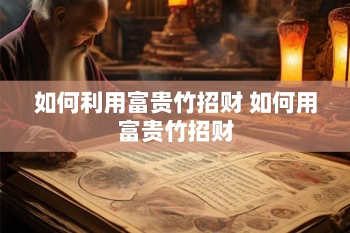 如何利用富贵竹招财 如何用富贵竹招财