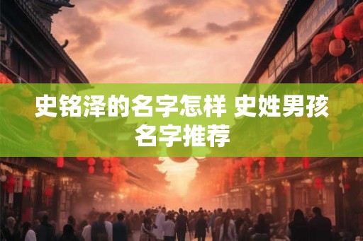 史铭泽的名字怎样 史姓男孩名字推荐