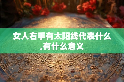 女人右手有太阳线代表什么,有什么意义