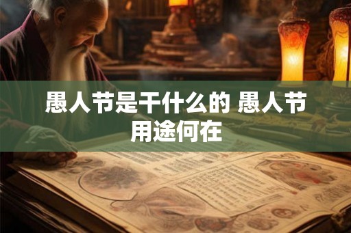愚人节是干什么的 愚人节用途何在 愚人节是干什么的 愚人节用途何在