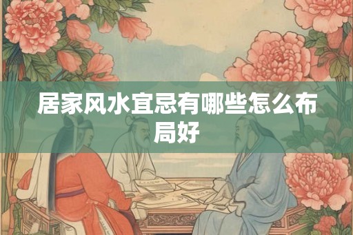 居家风水宜忌有哪些怎么布局好