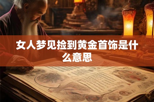 女人梦见捡到黄金首饰是什么意思