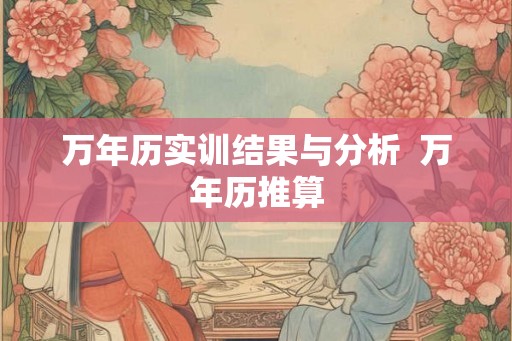 万年历实训结果与分析 万年历推算 万年历实训结果与分析 万年历推算