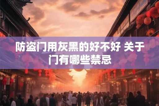 防盗门用灰黑的好不好 关于门有哪些禁忌
