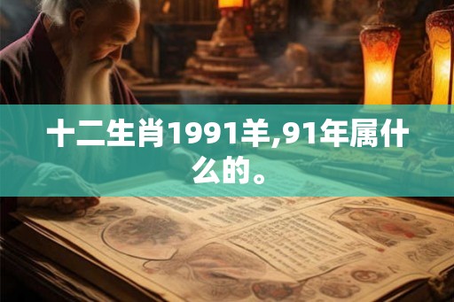十二生肖1991羊,91年属什么的。