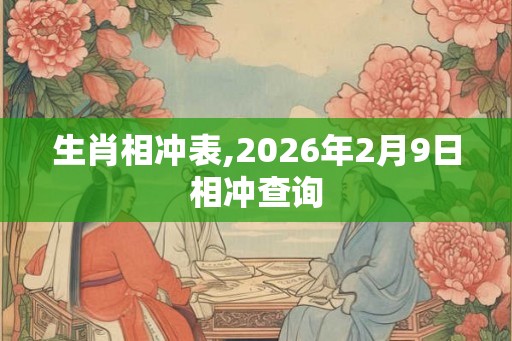 生肖相冲表,2026年2月9日相冲查询