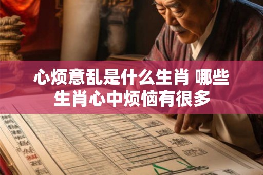 心烦意乱是什么生肖 哪些生肖心中烦恼有很多