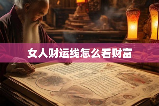女人财运线怎么看财富 女人财运线怎么看财富