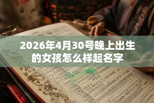 2026年4月30号晚上出生的女孩怎么样起名字