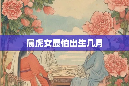 属虎女最怕出生几月