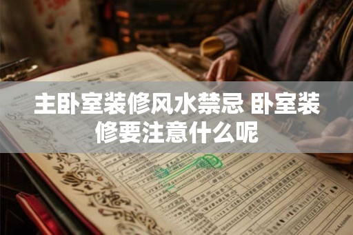 主卧室装修风水禁忌 卧室装修要注意什么呢