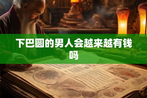 下巴圆的男人会越来越有钱吗