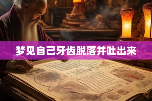 梦见自己牙齿脱落并吐出来