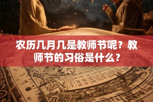 农历几月几是教师节呢?教师节的习俗是什么? 农历几月几是教师节呢?教师节的习俗是什么?