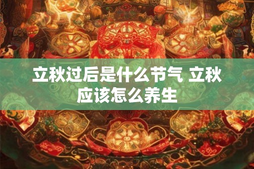 立秋过后是什么节气 立秋应该怎么养生