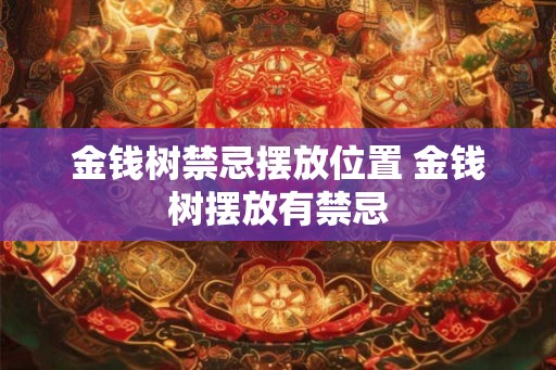 金钱树禁忌摆放位置 金钱树摆放有禁忌
