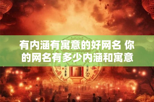 有内涵有寓意的好网名 你的网名有多少内涵和寓意