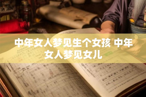中年女人梦见生个女孩 中年女人梦见女儿