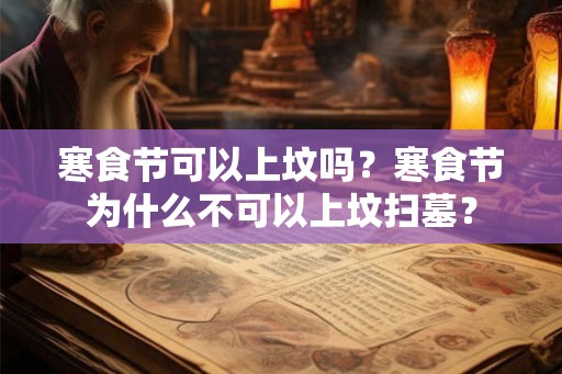 寒食节可以上坟吗?寒食节为什么不可以上坟扫墓? 寒食节可以上坟吗?寒食节为什么不可以上坟扫墓?