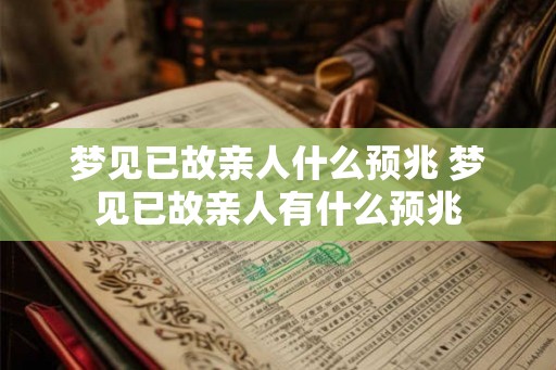 梦见已故亲人什么预兆 梦见已故亲人有什么预兆