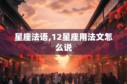 星座法语,12星座用法文怎么说