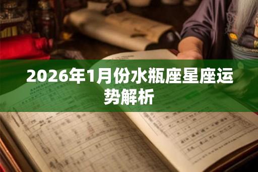 2026年1月份水瓶座星座运势解析