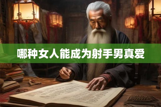 哪种女人能成为射手男真爱