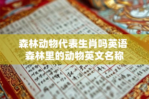 森林动物代表生肖吗英语 森林里的动物英文名称